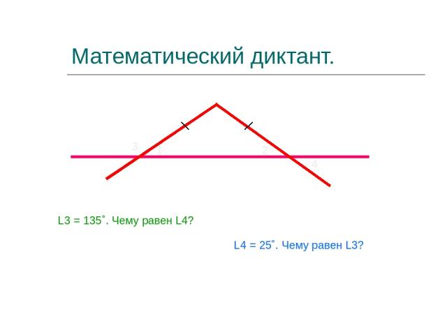 Математический диктант. 3 1 2 4 L3 = 135˚. Чему равен L4? L4 = 25˚. Чему равен L3?