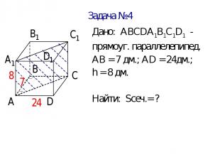 Задача №4 Дано: АВСDА1В1С1D1 - прямоуг. параллелепипед. АВ = 7 дм.; АD = 24дм.;