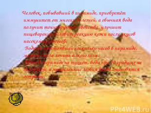 Человек, побывавший в пирамиде, приобретёт иммунитет от многих болезней, а обычн
