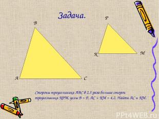 Задача. А В С К Р М Стороны треугольника АВС в 2,5 раза больше сторон треугольни