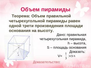 Объем пирамиды Теорема: Объем правильной четырехугольной пирамиды равен одной тр