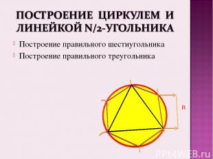 Построение правильного шестиугольника Построение правильного треугольника R