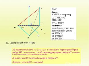 а). Двугранный угол РТМК: А В С АВ параллельна РТ (по построению), а так как РТ
