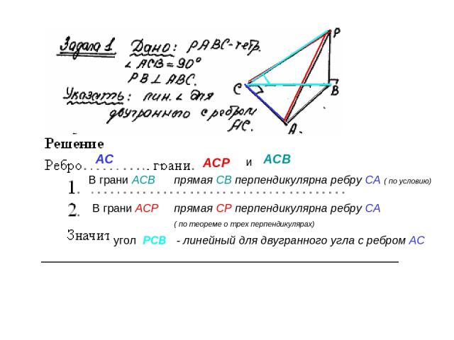 АС АСР АСВ и В грани АСВ В грани АСР угол РСВ - линейный для двугранного угла с ребром АС АСВ прямая СВ перпендикулярна ребру СА ( по условию) прямая СР перпендикулярна ребру СА ( по теореме о трех перпендикулярах)