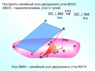Построить линейный угол двугранного угла ВDСК. АВСD – параллелограмм, угол С туп