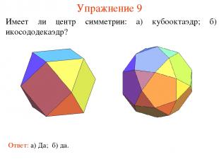 Упражнение 9 Имеет ли центр симметрии: а) кубооктаэдр; б) икосододекаэдр? Ответ: