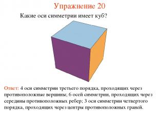 Упражнение 20 Какие оси симметрии имеет куб? Ответ: 4 оси симметрии третьего пор