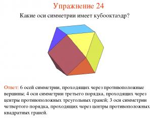 Упражнение 24 Какие оси симметрии имеет кубооктаэдр? Ответ: 6 осей симметрии, пр