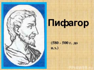 (580 - 500 г. до н.э.) Пифагор