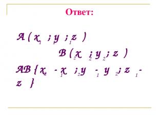 Ответ: A ( x ; y ; z ) B ( x ; y ; z ) AB { x - x ; y - y ; z - z } 1 1 2 2 1 2