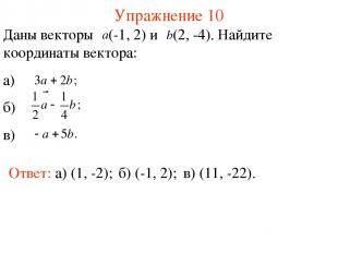 Упражнение 10 Ответ: а) (1, -2); Даны векторы (-1, 2) и (2, -4). Найдите координ