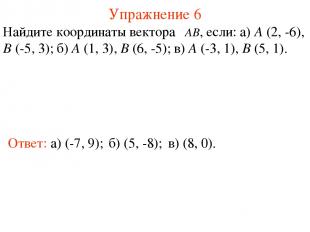 Упражнение 6 Ответ: а) (-7, 9); Найдите координаты вектора , если: а) A (2, -6),