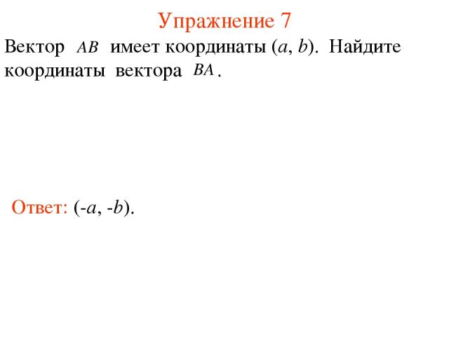 Упражнение 7 Ответ: (-a, -b). Вектор имеет координаты (a, b). Найдите координаты вектора .