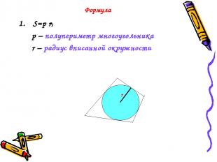 Формула S=p r, p – полупериметр многоугольника r – радиус вписанной окружности r