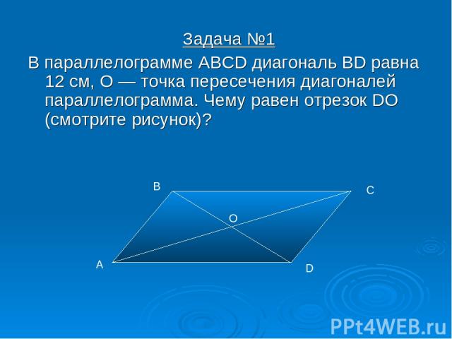 Задача №1 В параллелограмме ABCD диагональ BD равна 12 см, О — точка пересечения диагоналей параллелограмма. Чему равен отрезок DO (смотрите рисунок)?        
