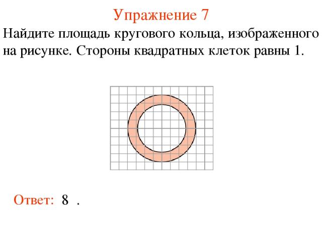 Упражнение 7 Найдите площадь кругового кольца, изображенного на рисунке. Стороны квадратных клеток равны 1. Ответ: 8π.