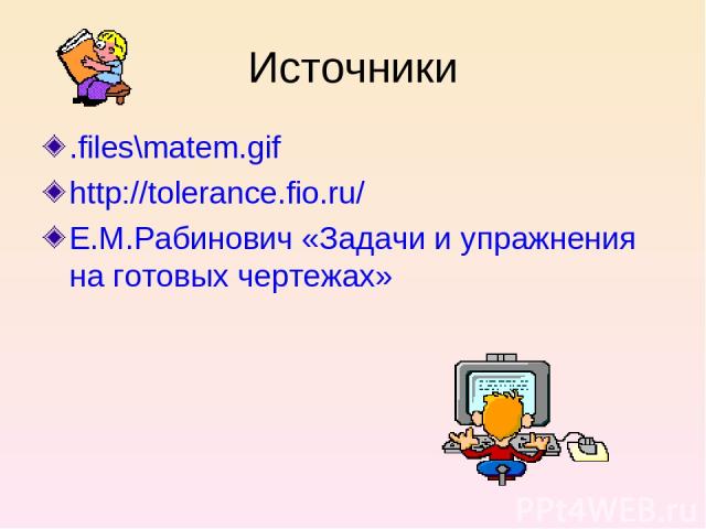 Источники .files\matem.gif http://tolerance.fio.ru/ Е.М.Рабинович «Задачи и упражнения на готовых чертежах»