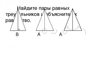 Найдите пары равных треугольников и объясните их равенство. В А А Е D А D С С D