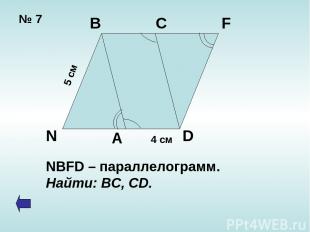 № 7 4 см 5 см B C F D N A NBFD – параллелограмм. Найти: ВС, CD.