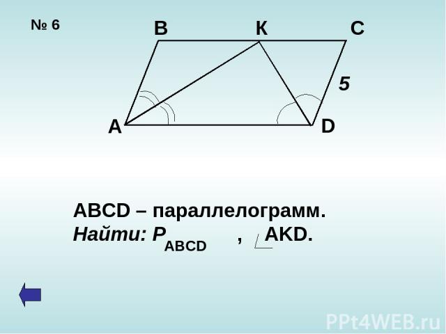№ 6 В К С А D 5 ABCD – параллелограмм. Найти: Р , AKD. ABCD