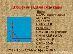 1.Решение задачи Бхаскары С А 4 М В • - - 3 Дано: АМС – прямоугольный АС = 3 фут