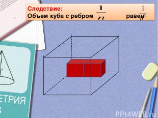 Следствие: Объем куба с ребром равен