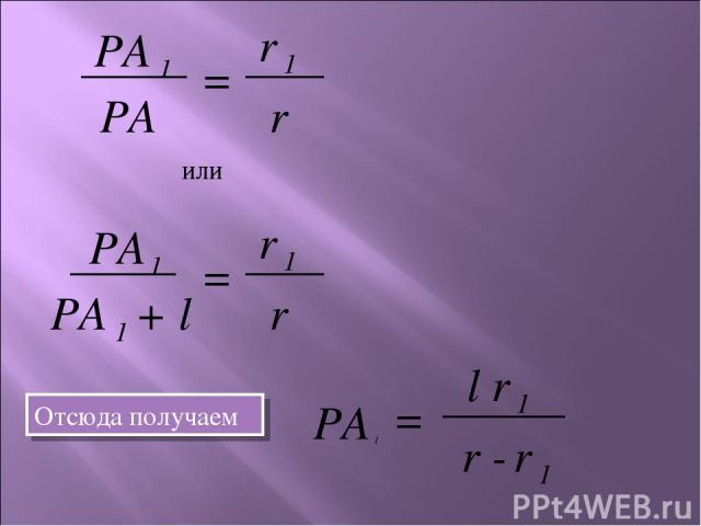 PA 1 PA = r 1 r или PA 1 + l Отсюда получаем PA 1 = r 1 r PA 1 = l r 1 r - r 1