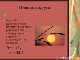 Площадь круга Великий древнегреческий математик Архимед установил, что площадь к