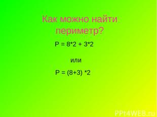 Как можно найти периметр? Р = 8*2 + 3*2 или Р = (8+3) *2