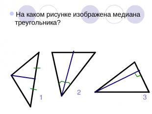 На каком рисунке изображена медиана треугольника? 1 2 3
