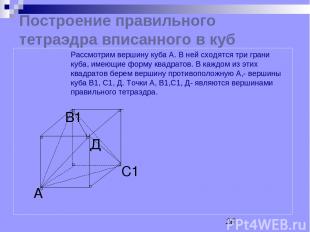 Построение правильного тетраэдра вписанного в куб С1 В1 А Рассмотрим вершину куб