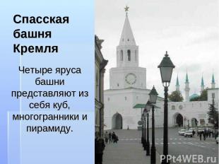 Спасская башня Кремля Четыре яруса башни представляют из себя куб, многогранники