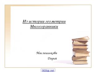Из истории геометрии Многогранники Масленникова Дарья 900igr.net