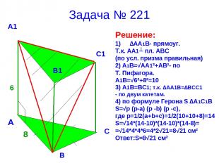 Задача № 221 Решение: ∆АА1В- прямоуг. Т.к. АА1┴ пл. АВС (по усл. призма правильн