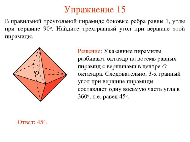 Упражнение 15 В правильной треугольной пирамиде боковые ребра равны 1, углы при вершине 90о. Найдите трехгранный угол при вершине этой пирамиды.