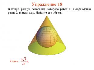 Упражнение 18 В конус, радиус основания которого равен 1, а образующая равна 2,