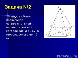 Задача №2 Найдите объем правильной четырехугольной пирамиды, высота которой равн