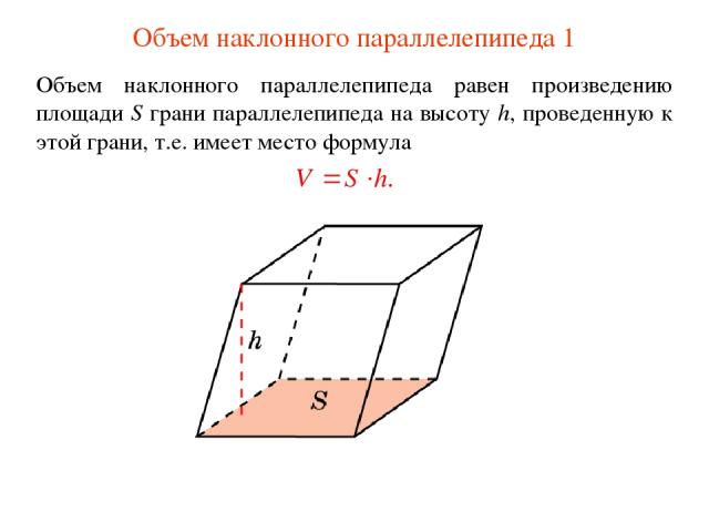 Объем наклонного параллелепипеда 1 Объем наклонного параллелепипеда равен произведению площади S грани параллелепипеда на высоту h, проведенную к этой грани, т.е. имеет место формула