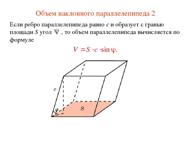 Объем наклонного параллелепипеда 2 Если ребро параллелепипеда равно c и образует с гранью площади S угол , то объем параллелепипеда вычисляется по формуле