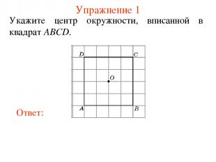 Упражнение 1 Укажите центр окружности, вписанной в квадрат ABCD.