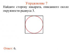 Упражнение 7 Ответ: 6. Найдите сторону квадрата, описанного около окружности рад