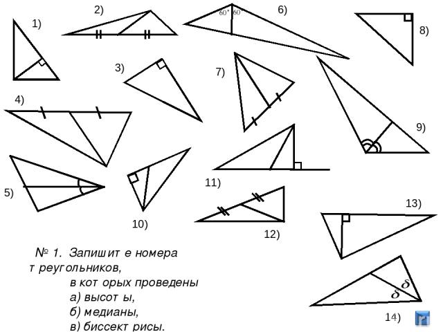 2) 1) 5) 6) 7) 8) 9) 11) 12) 13) 14) 3) 4) 10) № 1. Запишите номера треугольников, в которых проведены а) высоты, б) медианы, в) биссектрисы.