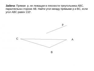 Задача: Прямая р, не лежащая в плоскости треугольника АВС, параллельна стороне А