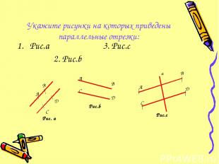 Укажите рисунки на которых приведены параллельные отрезки: Рис.а 3. Рис.c 2. Рис