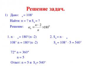 Решение задач. 1) Дано: αn = 108° Найти: n = ? и Sn = ? Решение: 1. n · αn = 180
