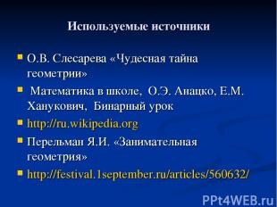 Используемые источники О.В. Слесарева «Чудесная тайна геометрии» Математика в шк