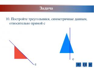 10. Постройте треугольники, симметричные данным, относительно прямой с с с Задач