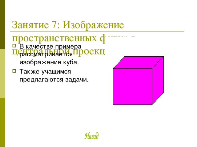 Занятие 7: Изображение пространственных фигур в центральной проекции. В качестве примера рассматривается изображение куба. Также учащимся предлагаются задачи.