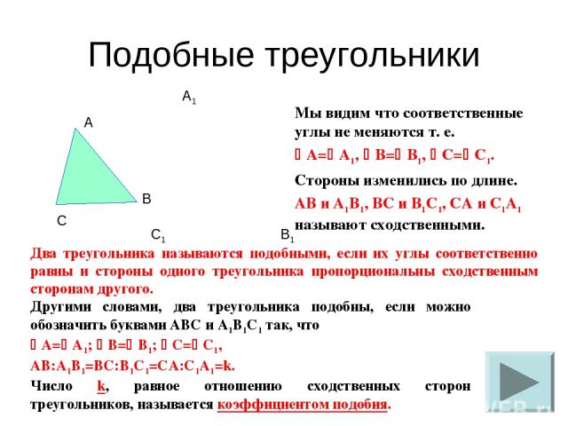 Подобные треугольники Мы видим что соответственные углы не меняются т. е. A= A1, B= B1, C= C1. Стороны изменились по длине. AB и A1B1, BC и B1C1, CA и C1A1 называют сходственными. Другими словами, два треугольника подобны, если можно обозначить букв…
