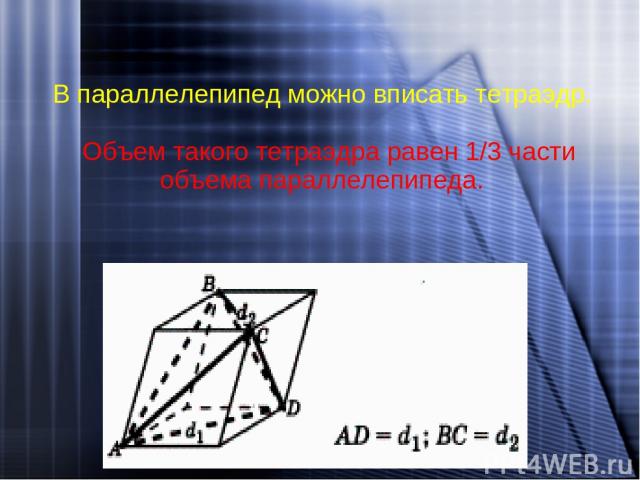 В параллелепипед можно вписать тетраэдр. Объем такого тетраэдра равен 1/3 части объема параллелепипеда.